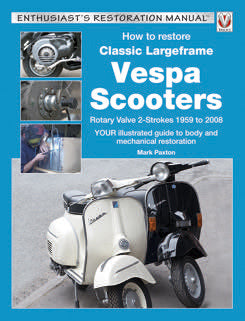 How to Restore Classic Largeframe Vespa Scooters: Rotary Valve 2-Strokes 1959 to 2008